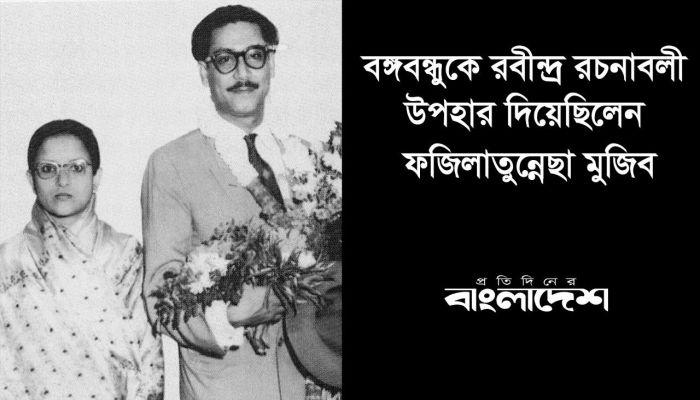 বঙ্গবন্ধুকে রবীন্দ্র রচনাবলী উপহার দিয়েছিলেন ফজিলাতুন্নেছা মুজিব