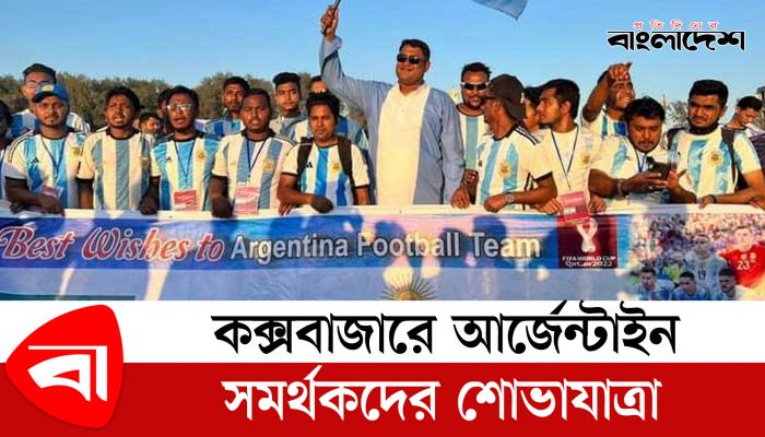 কক্সবাজারে আর্জেন্টাইন সমর্থকদের শোভাযাত্রা