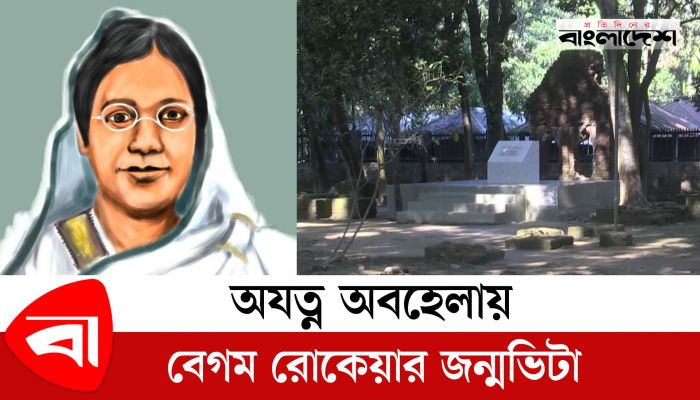 বেগম রোকেয়া দিবস আজ। অযত্ন-অবহেলায় বেগম রোকেয়ার জন্মভিটা
