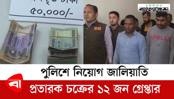 পুলিশে নিয়োগ জালিয়াতি, প্রতারক চক্রের ১২ জন গ্রেপ্তার