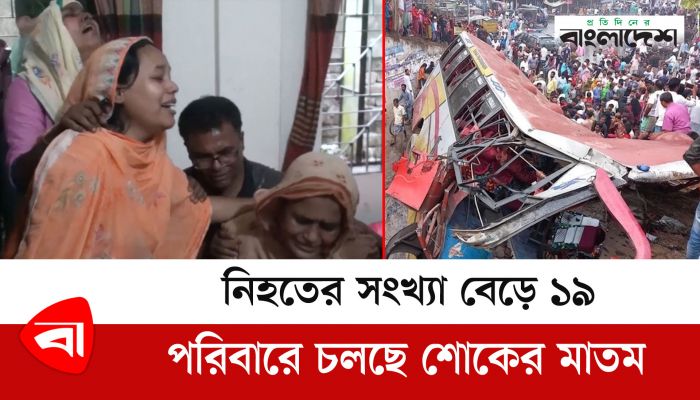 নিহতের সংখ্যা বেড়ে ১৯; পরিবারে চলছে শোকের মাতম