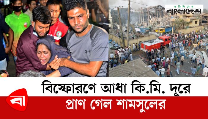 আধা কিমি দূরে থাকলেও বিস্ফোরণে প্রাণ গেল শামসুলের