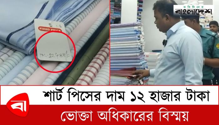 শার্ট পিসের দাম ১২ হাজার টাকা, ভোক্তা অধিকারের বিস্ময়