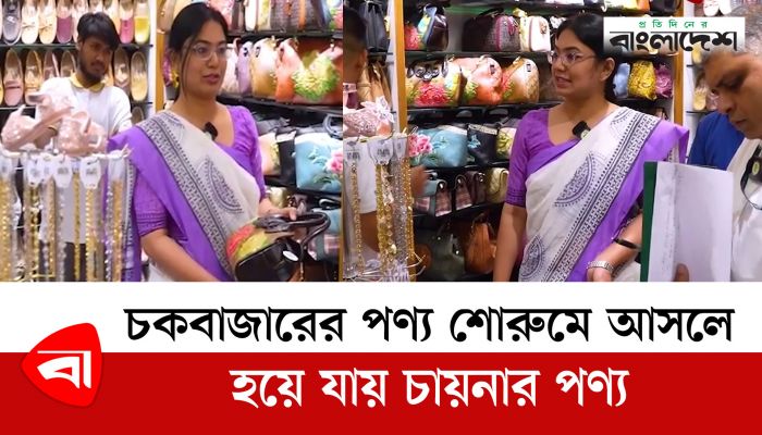 চকবাজারের পণ্য শোরুমে আসলে হয়ে যায় চায়নার পণ্য
