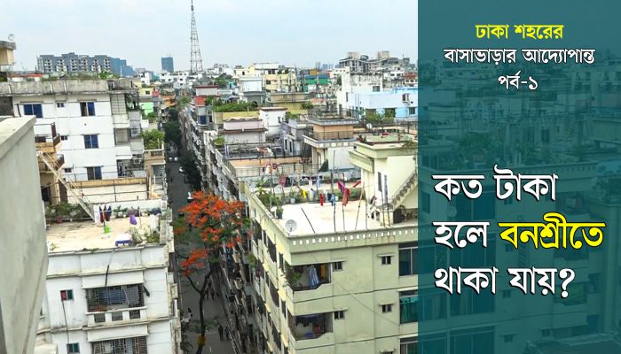 কত টাকা হলে বনশ্রীতে থাকা যায়? | ঢাকা শহরের বাসাভাড়ার আদ্যোপান্ত : পর্ব-১