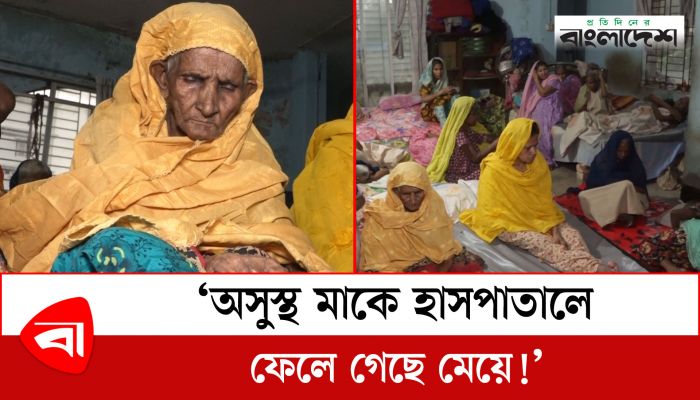 অসুস্থ মাকে হাসপাতালে ফেলে গেছে মেয়ে!