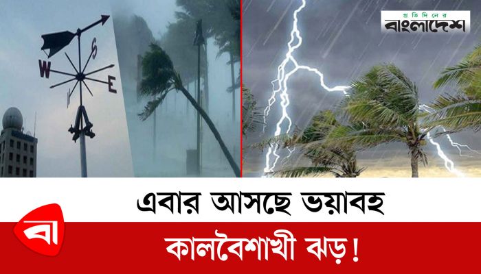 এবার আসছে ভয়াবহ কালবৈশাখী ঝড়! যা জানাল আবহাওয়া অফিস