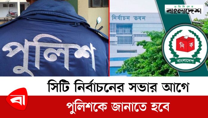 সিটি নির্বাচনের সভার আগে পুলিশকে জানাতে হবে 