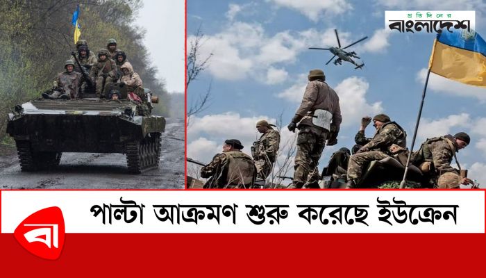 পাল্টা আক্রমণ শুরু করেছে ইউক্রেন