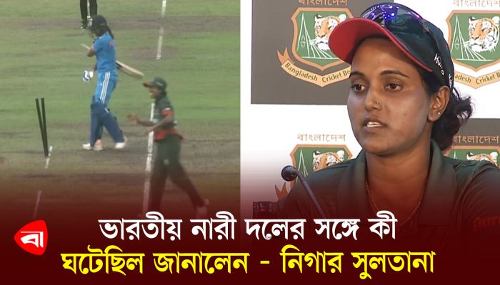ভারতীয় নারী দলের সঙ্গে কী ঘটেছিল জানালেন : নিগার সুলতানা 