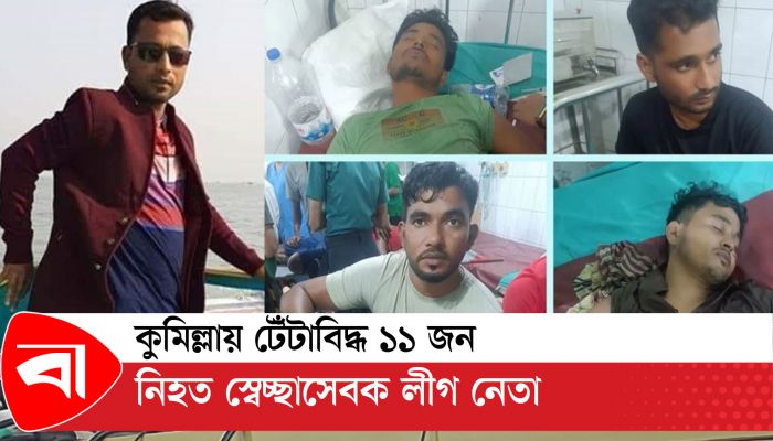 কুমিল্লায় টেঁটাবিদ্ধ ১১ জন, নিহত স্বেচ্ছাসেবক লীগ নেতা