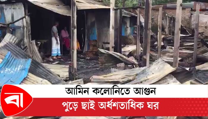 আমিন কলোনিতে আগুন, পুড়ে ছাই অর্ধশতাধিক ঘর