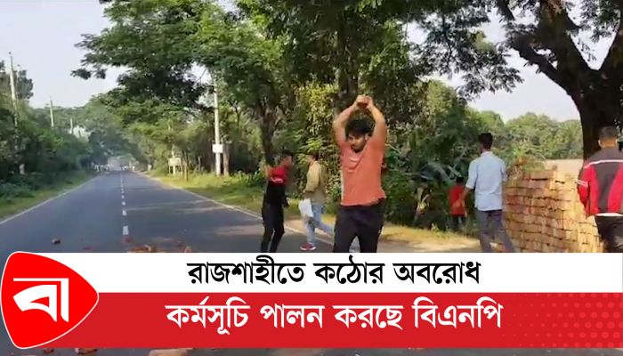 রাজশাহীতে কঠোর অবরোধ কর্মসূচি পালন করছে বিএনপি 