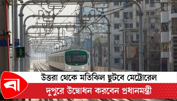উত্তরা থেকে মতিঝিল ছুটবে মেট্রোরেল, দুপুরে উদ্বোধন করবেন প্রধানমন্ত্রী