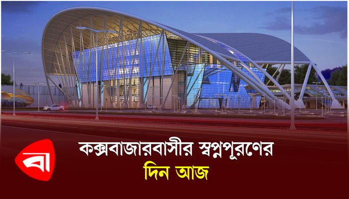 কক্সবাজারবাসীর স্বপ্নপূরণের দিন আজ
