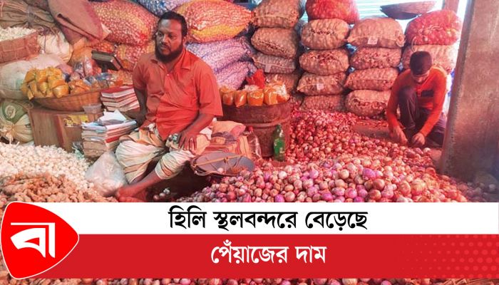 হিলি স্থলবন্দরে বেড়েছে পেঁয়াজের দাম