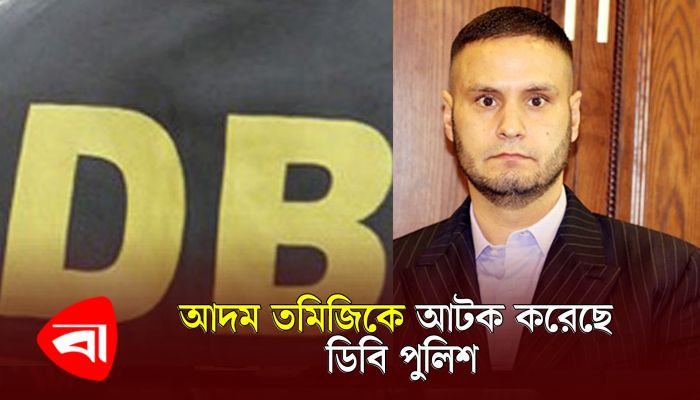 আদম তমিজিকে আটক করেছে ডিবি পুলিশ