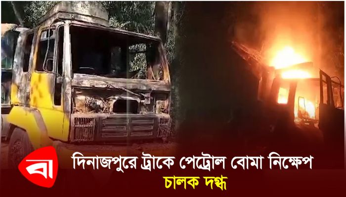 দিনাজপুরে ট্রাকে পেট্রোল বোমা নিক্ষেপ, চালক দগ্ধ 