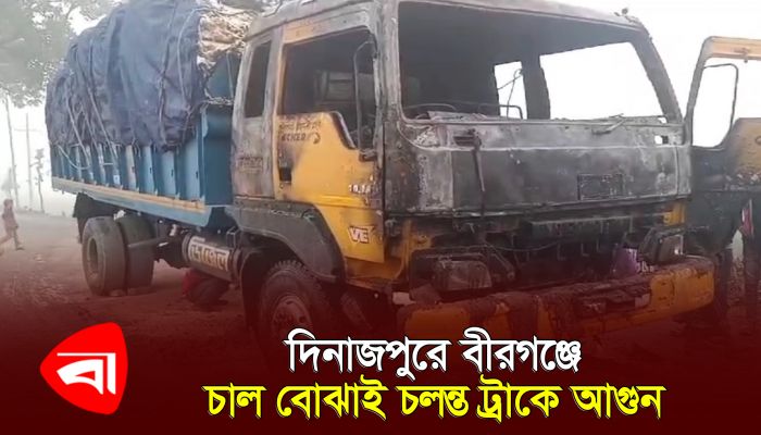 দিনাজপুরে বীরগঞ্জে চালবোঝাই চলন্ত ট্রাকে আগুন 