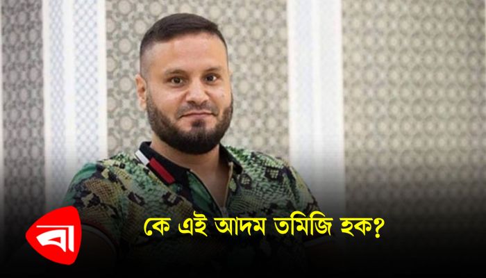কে এই আদম তমিজি হক?