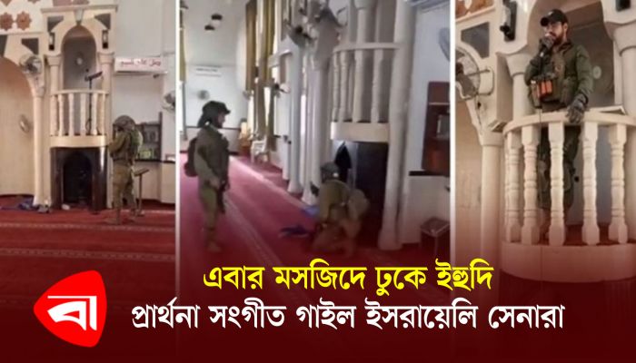 এবার মসজিদে ঢুকে ইহুদি প্রার্থনা সংগীত গাইল ইসরায়েলি সেনারা