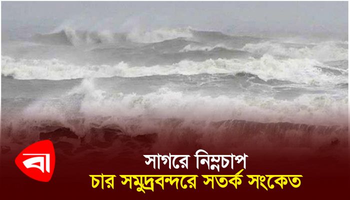 সাগরে নিম্নচাপ : চার সমুদ্রবন্দরে সতর্কসংকেত