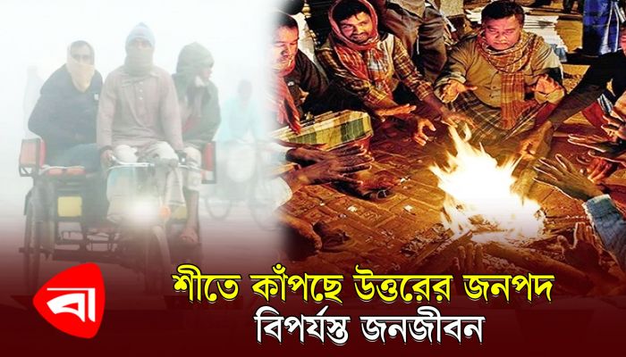 শীতে কাঁপছে উত্তরের জনপদ, বিপর্যস্ত জনজীবন