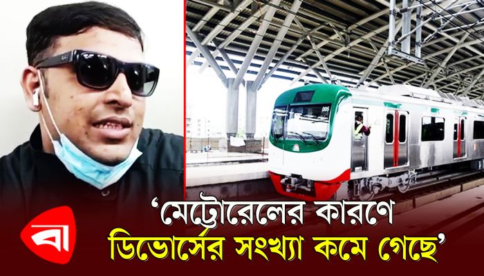 ‘মেট্টোরেলের কারণে ডিভোর্সের সংখ্যা কমে গেছে’ 