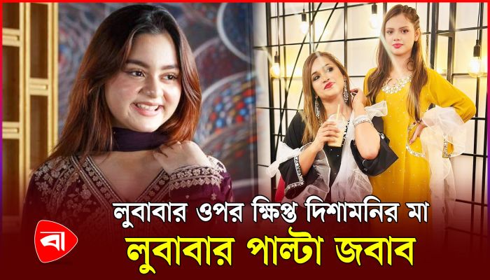 লুবাবার ওপর ক্ষিপ্ত দিশামণির মা, লুবাবার পাল্টা জবাব