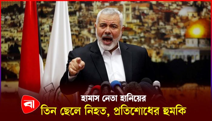 ছেলেদের হত্যা যুদ্ধবিরতিতে প্রভাব ফেলবে না:  হামাস নেতা হানিয়ে