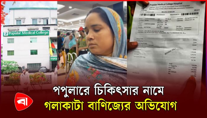 পপুলারে চিকিৎসার নামে গলাকাটা বাণিজ্যের অভিযোগ