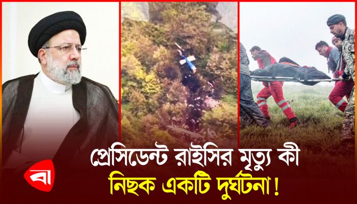 ইরানের প্রেসিডেন্ট রাইসির মৃত্যুর কারণ জানা গেল