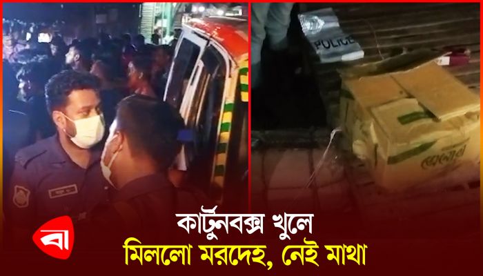আশুলিয়ায় কার্টুনবক্স খুলে মিলল শরীরের তিন টুকরা, নেই মাথা
