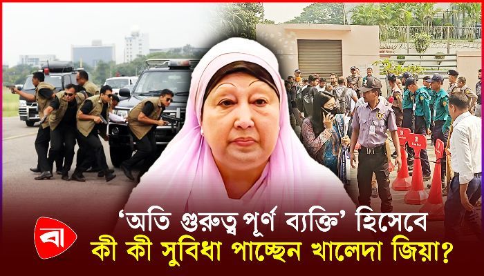 ‘অতি গুরুত্বপূর্ণ ব্যক্তি’ হিসেবে কী কী সুবিধা পাচ্ছেন খালেদা জিয়া?