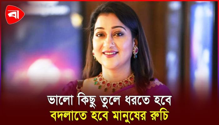 মানুষের রুচি বদলাতে হবে, সঙ্গে ভালো কিছুও তুলে ধরতে হবে: দীপা খন্দকার