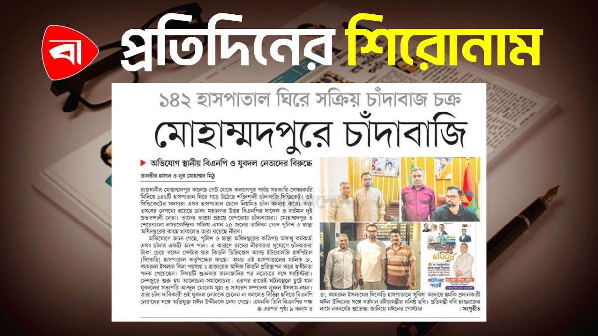 ১৪২ হাসপাতাল ঘিরে সক্রিয় চাঁদাবাজ চক্র