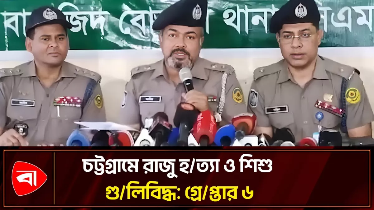 চট্টগ্রামে রাজু হত্যা ও শিশু গুলিবিদ্ধের ঘটনায় গ্রেপ্তার ৬ আসামি