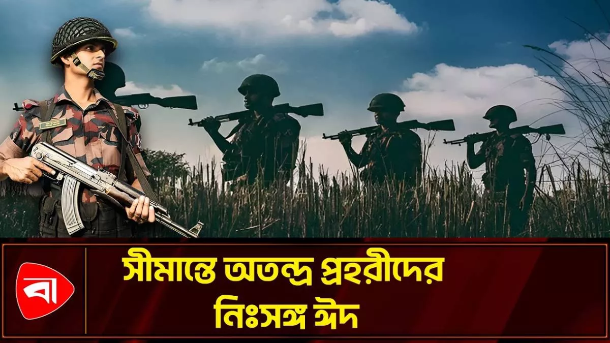 সীমান্ত পাহারায় ঈদ কাটছে বিজিবি সদস্যদের