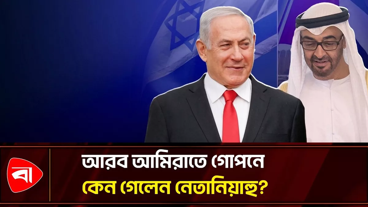  আরব আমিরাতে নেতানিয়াহুর ‘গোপন সফর’, যা জানা গেল 