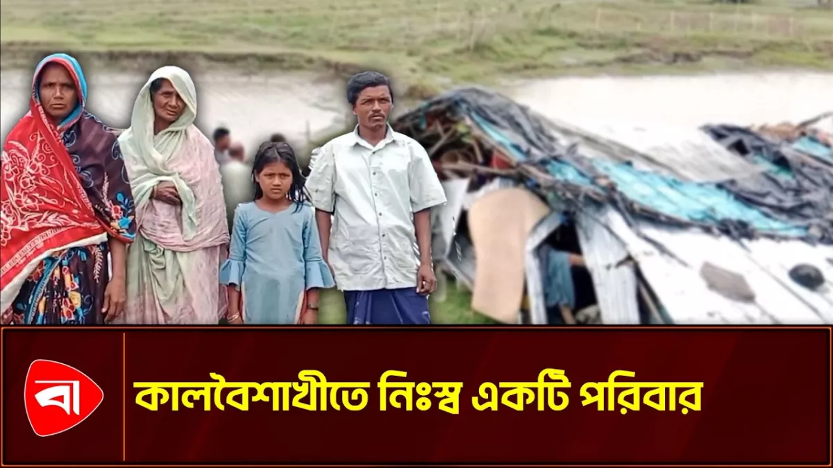 কালবৈশাখীতে শেষ সম্বল হারিয়ে খোলা আকাশের নিচে অসহায় পরিবার