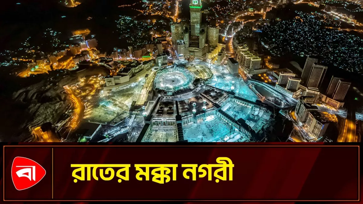 মক্কা নগরীর রাতের দৃশ্যে মুগ্ধ নেটিজেনরা