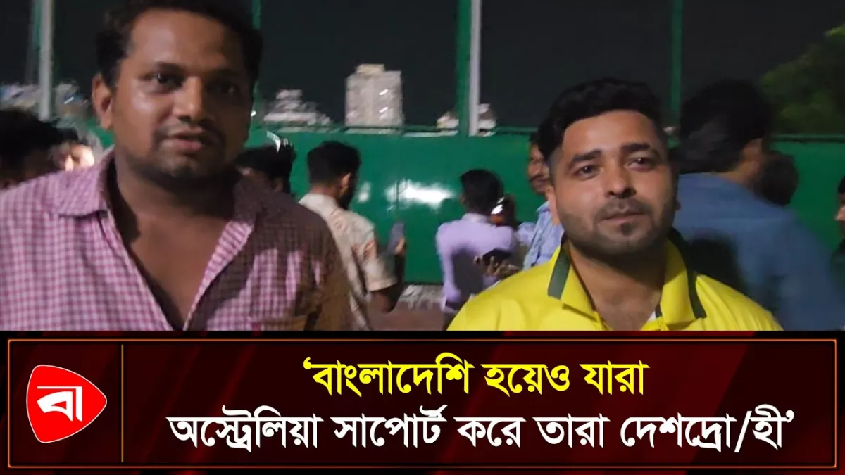 অস্ট্রেলিয়াকে সাপোর্টের কারণ জানালেন বাংলাদেশি ফ্যান 