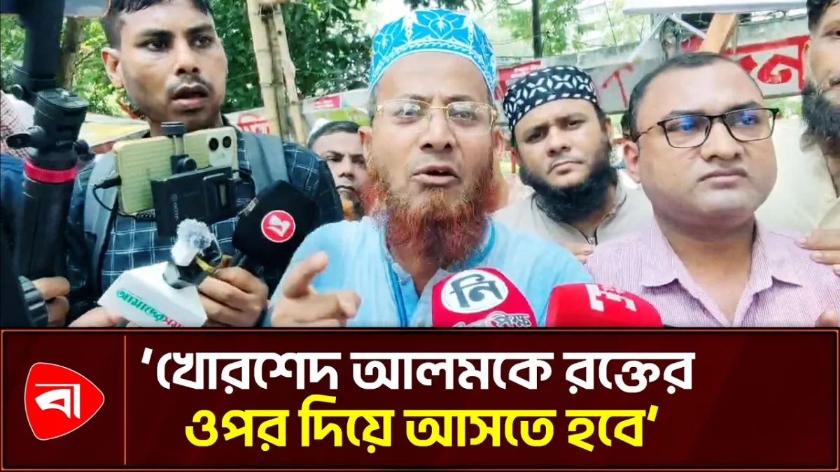  ‘খোরশেদ আলমকে আমাদের রক্তের ওপর দিয়ে আসতে হবে’ 