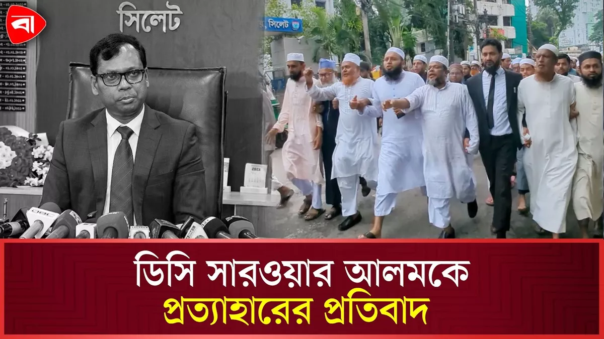  সিলেটে ডিসি সারওয়ার আলমকে প্রত্যাহার করায় আন্দোলন
