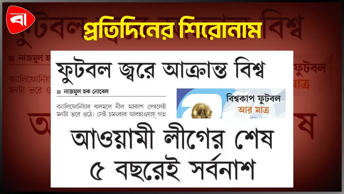 ফুটবল জ্বরে আক্রান্ত বিশ্ব, আওয়ামী লীগের শেষ ৫ বছরেই সর্বনাশ এবং অন্যান্য