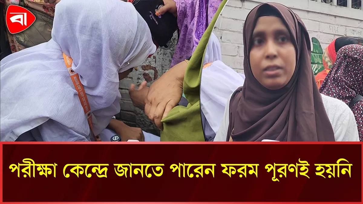  পরীক্ষা কেন্দ্রে এসে জানতে পারেন ফরম পূরণই হয়নি